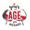 At your age you need glasses